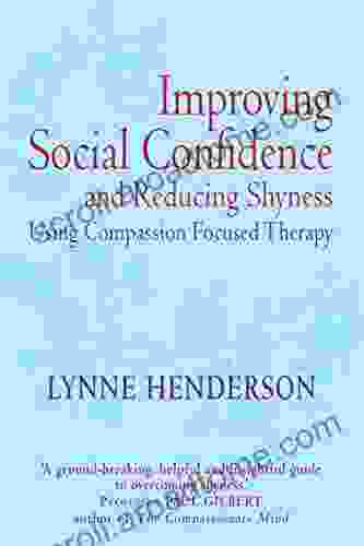 Improving Social Confidence And Reducing Shyness Using Compassion Focused Therapy: Editor Paul Gilbert