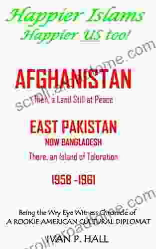 Happier Islams: Happier US Too : Afghanistan: Then A Land Still At Peace East Pakistan (Now Bangladesh): There An Island Of Toleration 1958 1961