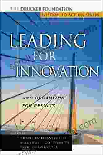 Leading For Innovation: And Organizing For Results (Frances Hesselbein Leadership Forum 10)