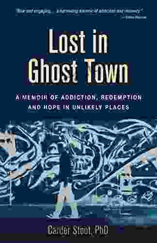 Lost In Ghost Town: A Memoir Of Addiction Redemption And Hope In Unlikely Places