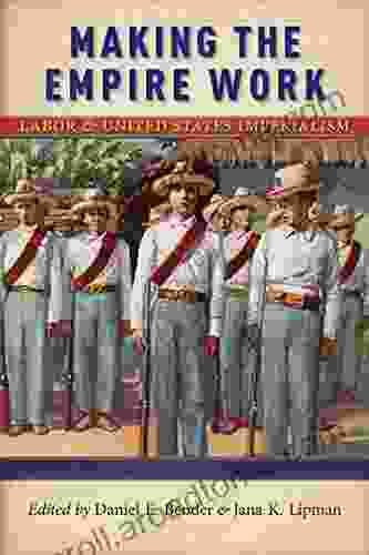 Making the Empire Work: Labor and United States Imperialism (Culture Labor History 13)