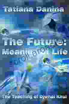 The Future: Meaning Of Life The Teaching Of Djwhal Khul