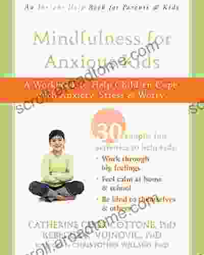 Mindfulness For Anxious Kids: A Workbook To Help Children Cope With Anxiety Stress And Worry