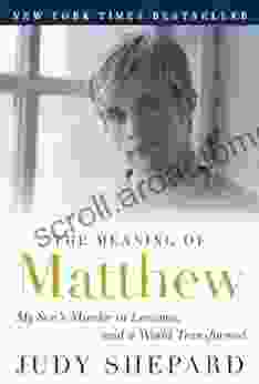 The Meaning Of Matthew: My Son S Murder In Laramie And A World Transformed