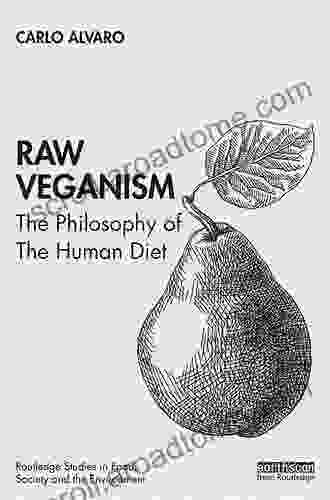 Raw Veganism: The Philosophy Of The Human Diet (Routledge Studies In Food Society And The Environment)