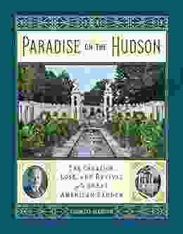 Paradise On The Hudson: The Creation Loss And Revival Of A Great American Garden