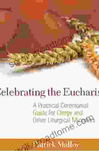 Celebrating The Eucharist: A Practical Ceremonial Guide For Clergy And Other Liturgical Ministers