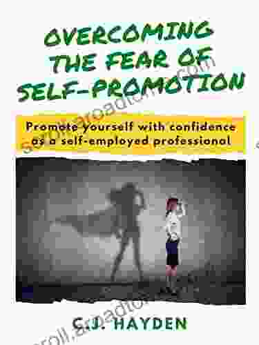 Overcoming The Fear Of Self Promotion: Promote Yourself With Confidence As A Self Employed Professional