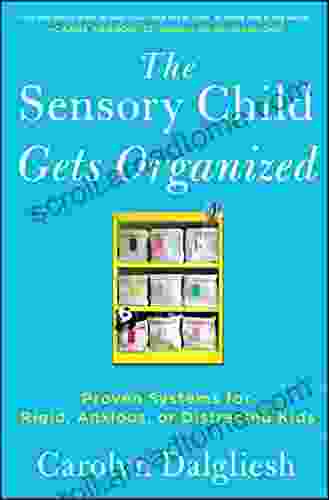 The Sensory Child Gets Organized: Proven Systems For Rigid Anxious Or Distracted Kids