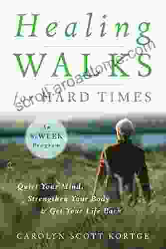 Healing Walks For Hard Times: Quiet Your Mind Strengthen Your Body And Get Your Life Back