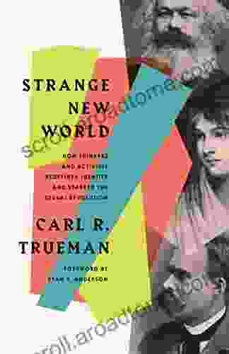 Strange New World: How Thinkers And Activists Redefined Identity And Sparked The Sexual Revolution