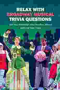 Relax With Broadway Musical Trivia Questions: Test Your Knowledge About Broadway Musical And Great Show Tunes: Are You The Ultimate Broadway Fan?