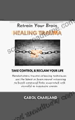 Retrain Your Brain Healing Trauma: A 14 Day Neural Retraining Program Using Techniques In Modern Neuroplasticity