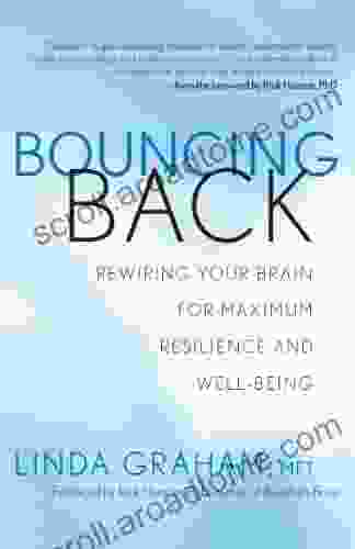 Bouncing Back: Rewiring Your Brain For Maximum Resilience And Well Being