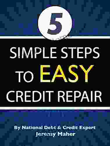 5 Simple Steps To Easy Credit Repair: The Simple To Understand Credit And Guide