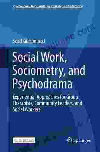 Social Work Sociometry And Psychodrama: Experiential Approaches For Group Therapists Community Leaders And Social Workers (Psychodrama In Counselling Coaching And Education 1)