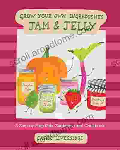 Jam And Jelly: A Step By Step Kids Gardening And Cookbook (Grow Your Own Ingredients)