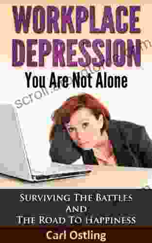 Workplace Depression You Are Not Alone: Surviving The Battles And The Road To Happiness (bully Stress Relief Work Stress Harassment Stress Techniques Coping With Stress Reduce Stress)