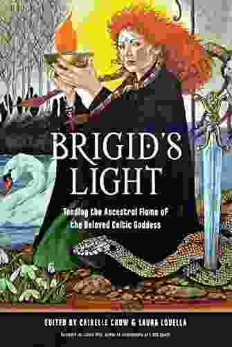 Brigid S Light: Tending The Ancestral Flame Of The Beloved Celtic Goddess