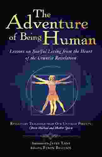 The Adventure of Being Human I: Lessons on Soulful Living from the Heart of the Urantia Revelation