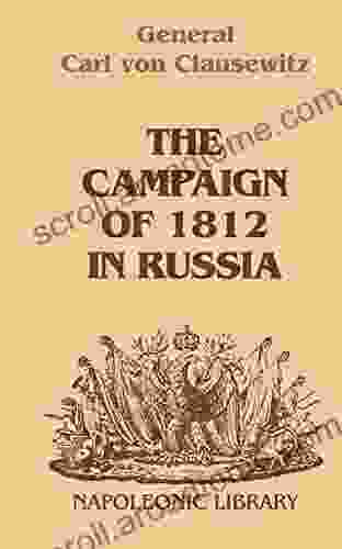 The Campaign Of 1812 In Russia: A Prussian Officer S Account From The Russian Imperial Headquarters (Napoleonic Library)