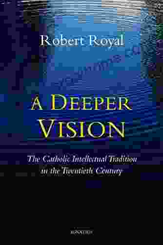 A Deeper Vision: The Catholic Intellectual Tradition in the Twentieth Century