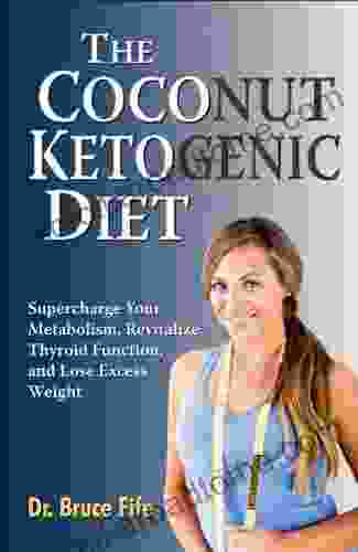 The Coconut Ketogenic Diet: Supercharge Your Metabolism Revitalize Thyroid Function And Lose Excess Weight