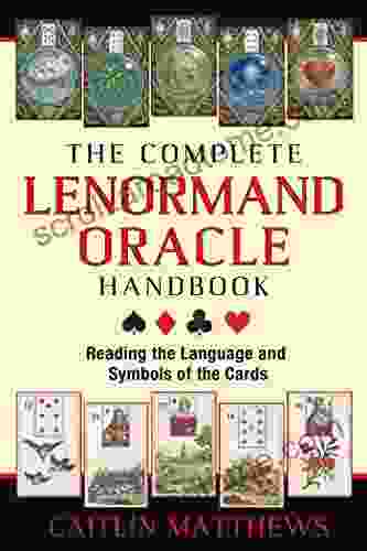 The Complete Lenormand Oracle Handbook: Reading The Language And Symbols Of The Cards