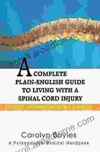 A Complete Plain English Guide To Living With A Spinal Cord Injury: Valuable Information From A Survivor