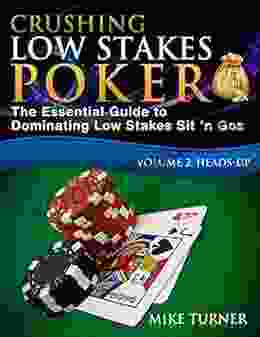 Crushing Low Stakes Poker: The Essential Guide To Dominating Low Stakes Sit N Gos Volume 2: Heads Up