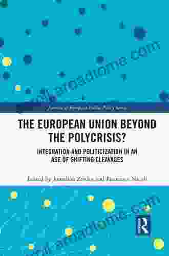 The European Union Beyond The Polycrisis?: Integration And Politicization In An Age Of Shifting Cleavages (Journal Of European Public Policy Series)