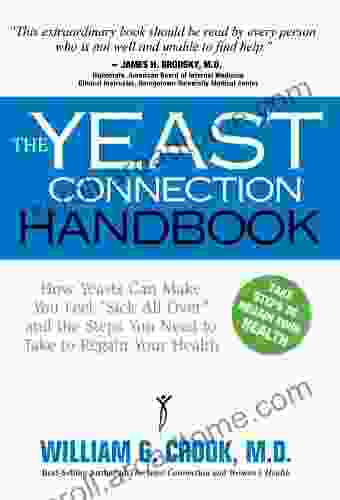 The Yeast Connection Handbook: How Yeasts Can Make You Feel Sick All Over And The Steps You Need To Take To Regain Your Health (The Yeast Connection Series)