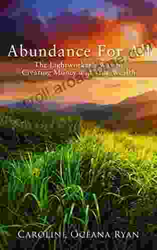 Abundance For All: The Lightworker S Way To Creating Money And True Wealth (The Fifth Dimensional Life Series)