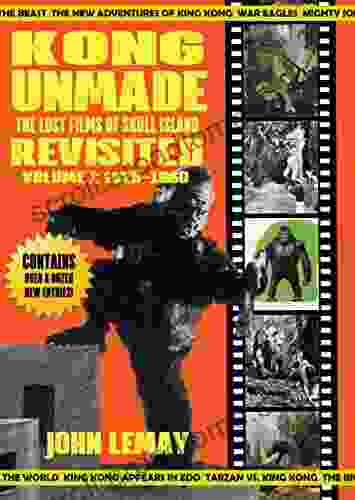 KONG UNMADE: THE LOST FILMS OF SKULL ISLAND REVISITED: VOLUME I (1925 1960)