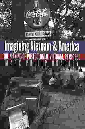 Imagining Vietnam and America: The Making of Postcolonial Vietnam 1919 1950 (New Cold War History)