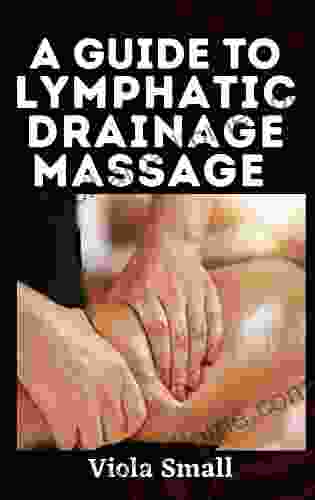 Lymphatic Drainage Massage : A Manual Lymphatic Drainage Therapist S Guide To Reducing Swelling In The Face And Self Care Practices To Enhance Immunity Health And Beauty