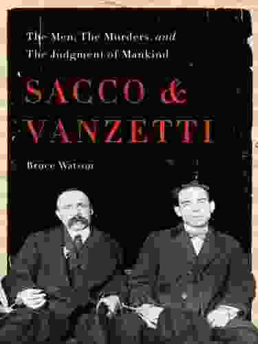 Sacco And Vanzetti: The Men The Murders And The Judgment Of Mankind