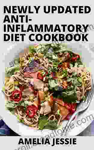 Newly Updated Anti Inflammatory Diet Cookbook: Enjoy 100+ Effective Healthy Tasty Anti Inflammatory Diet Recipes To Reduce Inflammation Chronic Pain Improving Your Immune System+Meal Plan Bonus