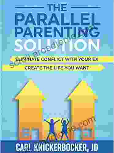 The Parallel Parenting Solution: Eliminate Confict With Your Ex Create The Life You Want