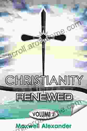 Christianity Renewed Volume 3: The Return Of The Spirit Of Christ