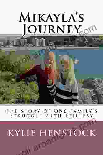 Mikayla S Journey: The Story Of One Family S Struggle With Epilepsy