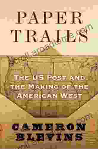 Paper Trails: The US Post and the Making of the American West