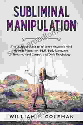 Subliminal Manipulation: The Ultimate Guide To Influence Anyone S Mind Through Persuasion NLP Body Language Stoicism Mind Control And Dark Psychology