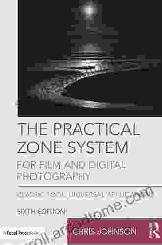 The Practical Zone System for Film and Digital Photography: Classic Tool Universal Applications