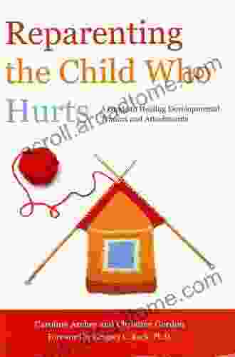 Reparenting The Child Who Hurts: A Guide To Healing Developmental Trauma And Attachments