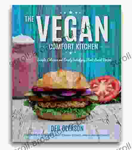 The Vegan Comfort Kitchen: Simple Delicious And Deeply Satisfying Plant Based Recipes