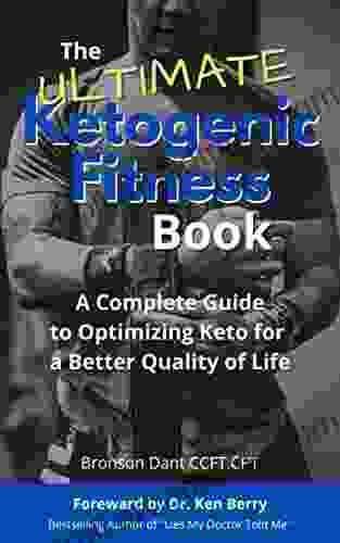 The Ultimate Ketogenic Fitness Book: The Complete Guide To Optimizing Keto For A Better Quality Of Life