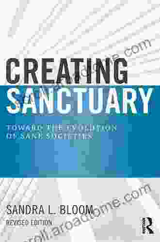 Creating Sanctuary: Toward The Evolution Of Sane Societies Revised Edition