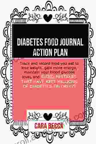 Diabetics Food Journal Action Plan: Track And Record Food You Eat To Lose Weight Gain More Energy Maintain Your Blood Glucose Level And Avoid Mistakes That Have Kept Millions Of Diabetics On Drugs