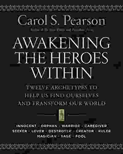 Awakening The Heroes Within: Twelve Archetypes To Help Us Find Ourselves And Transform Our World